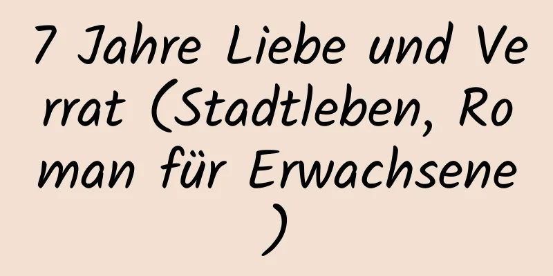 7 Jahre Liebe und Verrat (Stadtleben, Roman für Erwachsene)