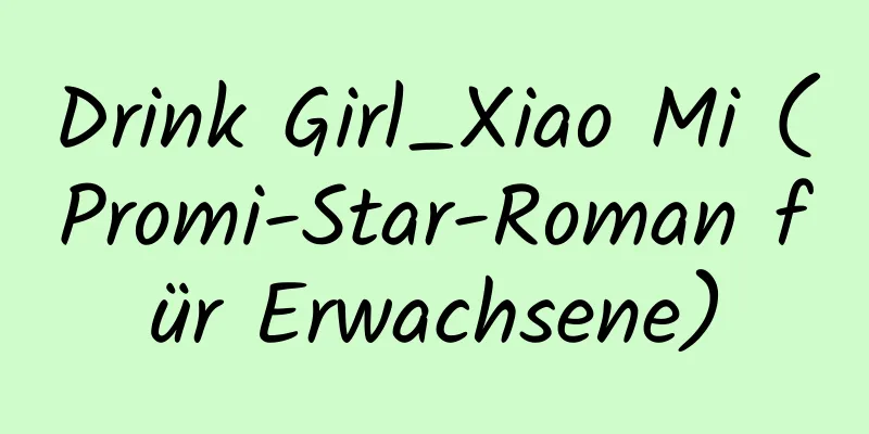 Drink Girl_Xiao Mi (Promi-Star-Roman für Erwachsene)