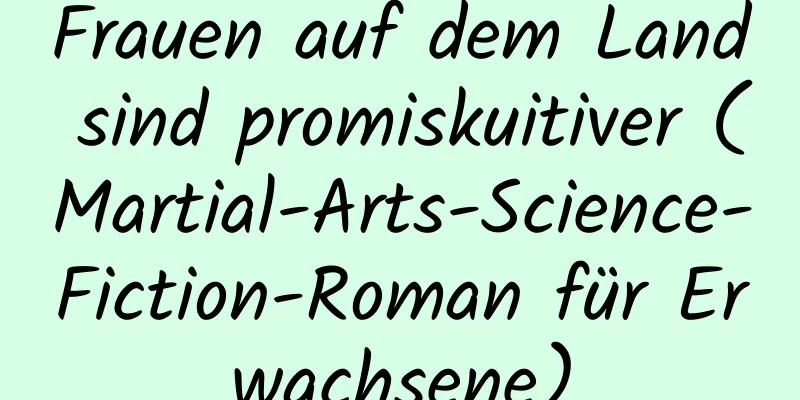 Frauen auf dem Land sind promiskuitiver (Martial-Arts-Science-Fiction-Roman für Erwachsene)