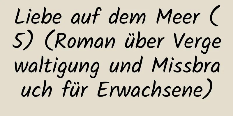 Liebe auf dem Meer (5) (Roman über Vergewaltigung und Missbrauch für Erwachsene)