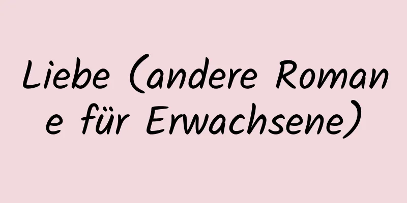 Liebe (andere Romane für Erwachsene)