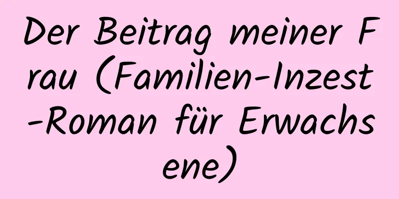 Der Beitrag meiner Frau (Familien-Inzest-Roman für Erwachsene)