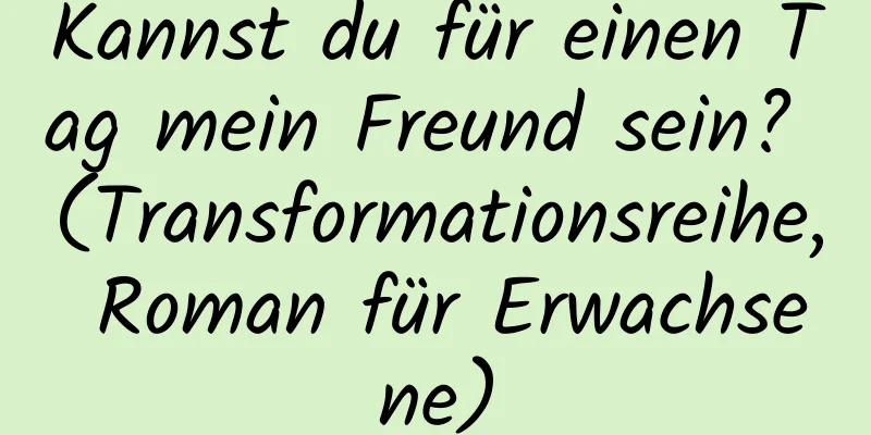 Kannst du für einen Tag mein Freund sein? (Transformationsreihe, Roman für Erwachsene)