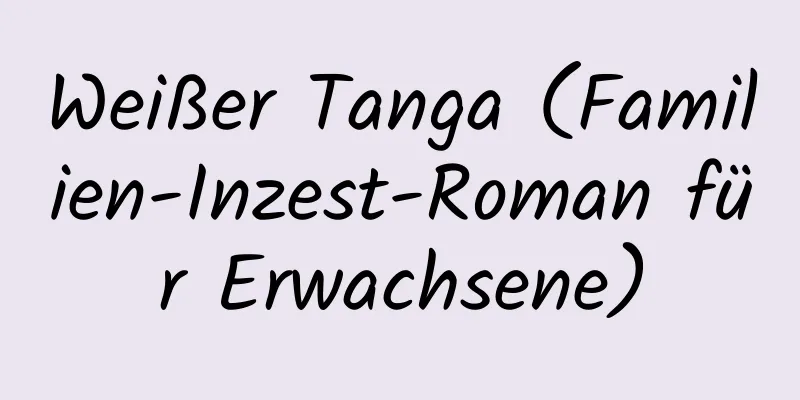 Weißer Tanga (Familien-Inzest-Roman für Erwachsene)