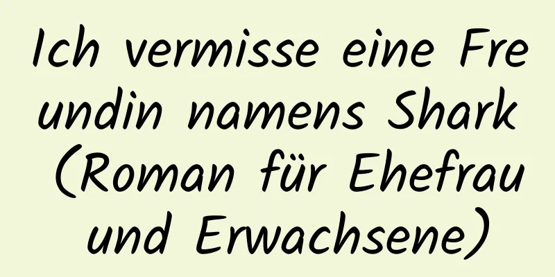 Ich vermisse eine Freundin namens Shark (Roman für Ehefrau und Erwachsene)