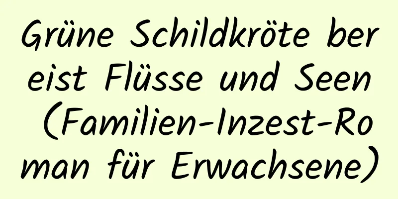 Grüne Schildkröte bereist Flüsse und Seen (Familien-Inzest-Roman für Erwachsene)