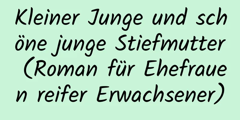 Kleiner Junge und schöne junge Stiefmutter (Roman für Ehefrauen reifer Erwachsener)