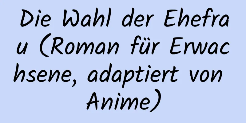 Die Wahl der Ehefrau (Roman für Erwachsene, adaptiert von Anime)