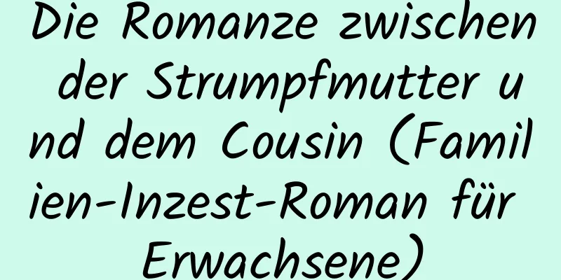 Die Romanze zwischen der Strumpfmutter und dem Cousin (Familien-Inzest-Roman für Erwachsene)