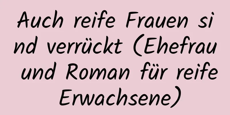 Auch reife Frauen sind verrückt (Ehefrau und Roman für reife Erwachsene)