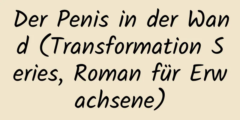 Der Penis in der Wand (Transformation Series, Roman für Erwachsene)