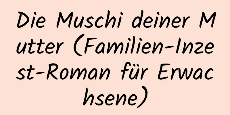 Die Muschi deiner Mutter (Familien-Inzest-Roman für Erwachsene)