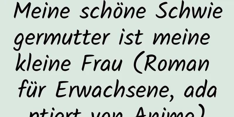 Meine schöne Schwiegermutter ist meine kleine Frau (Roman für Erwachsene, adaptiert von Anime)