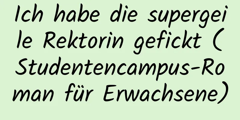 Ich habe die supergeile Rektorin gefickt (Studentencampus-Roman für Erwachsene)