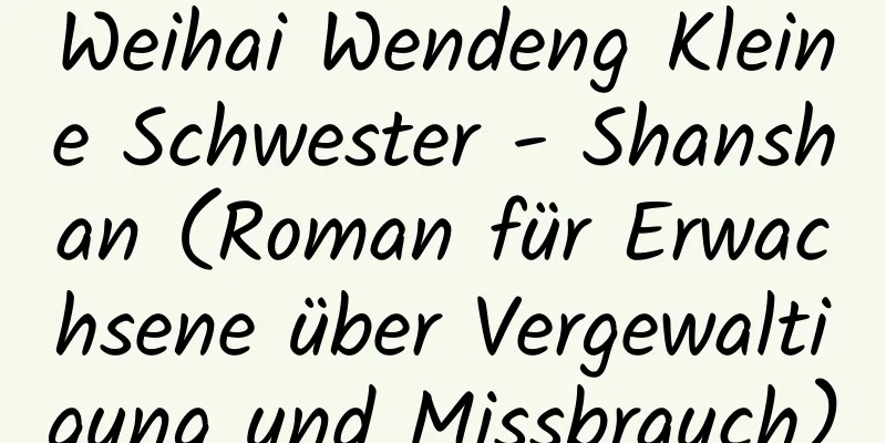 Weihai Wendeng Kleine Schwester - Shanshan (Roman für Erwachsene über Vergewaltigung und Missbrauch)