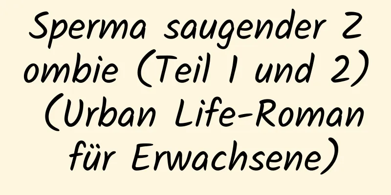 Sperma saugender Zombie (Teil 1 und 2) (Urban Life-Roman für Erwachsene)