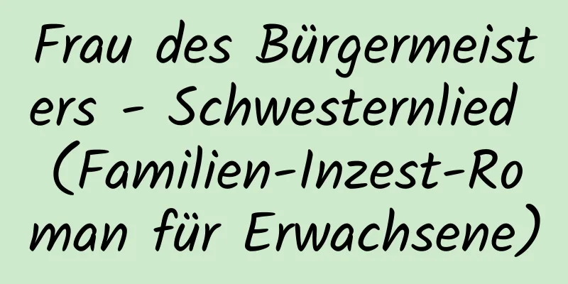 Frau des Bürgermeisters - Schwesternlied (Familien-Inzest-Roman für Erwachsene)