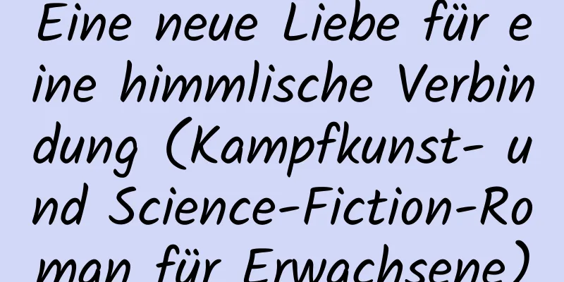 Eine neue Liebe für eine himmlische Verbindung (Kampfkunst- und Science-Fiction-Roman für Erwachsene)