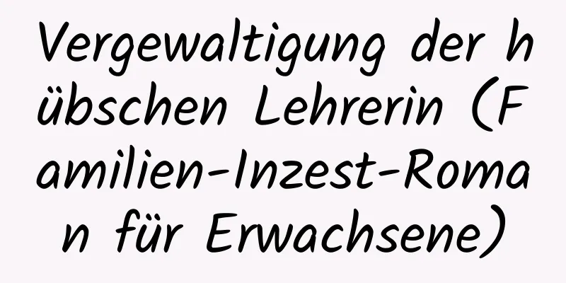 Vergewaltigung der hübschen Lehrerin (Familien-Inzest-Roman für Erwachsene)