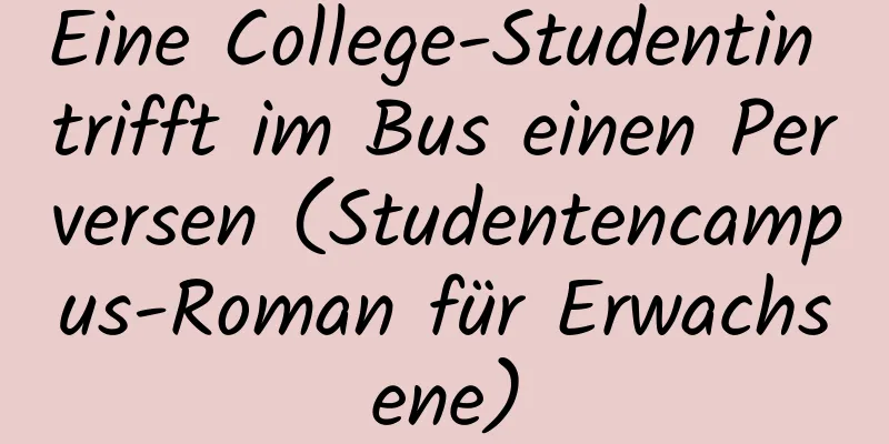 Eine College-Studentin trifft im Bus einen Perversen (Studentencampus-Roman für Erwachsene)