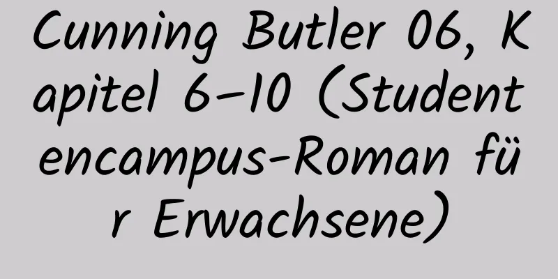 Cunning Butler 06, Kapitel 6–10 (Studentencampus-Roman für Erwachsene)