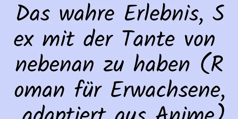 Das wahre Erlebnis, Sex mit der Tante von nebenan zu haben (Roman für Erwachsene, adaptiert aus Anime)