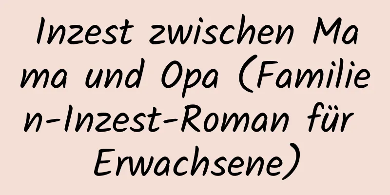 Inzest zwischen Mama und Opa (Familien-Inzest-Roman für Erwachsene)