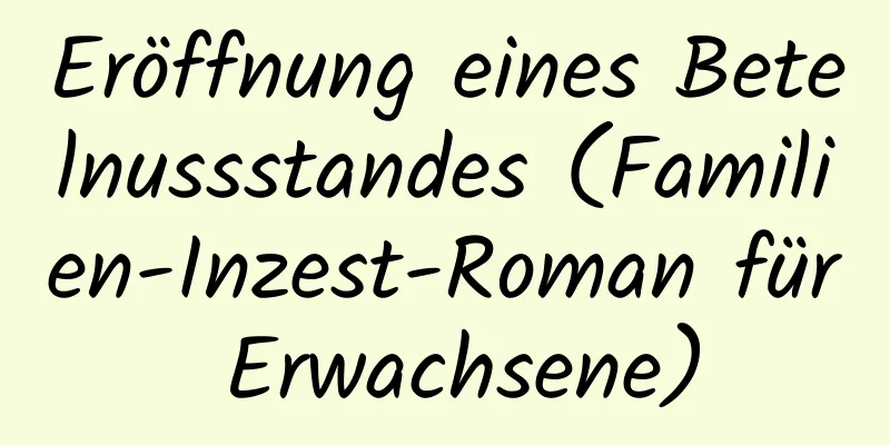 Eröffnung eines Betelnussstandes (Familien-Inzest-Roman für Erwachsene)