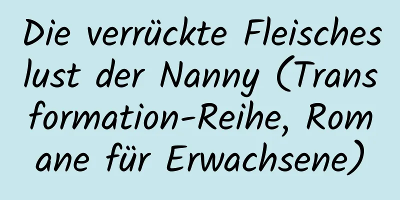 Die verrückte Fleischeslust der Nanny (Transformation-Reihe, Romane für Erwachsene)