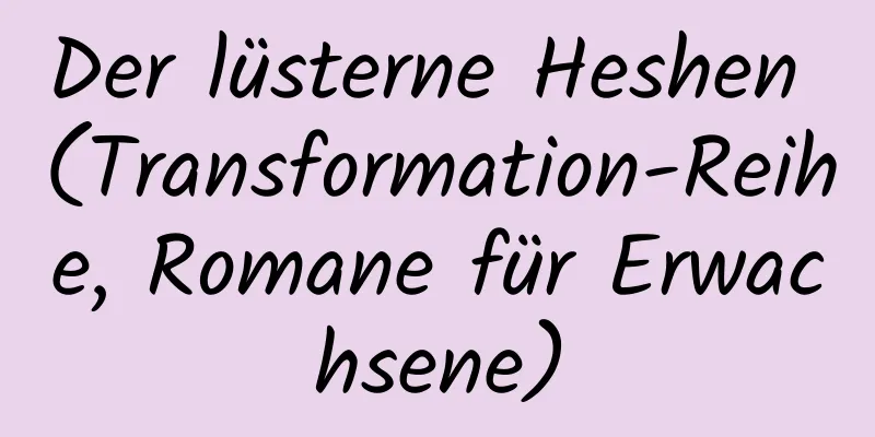 Der lüsterne Heshen (Transformation-Reihe, Romane für Erwachsene)