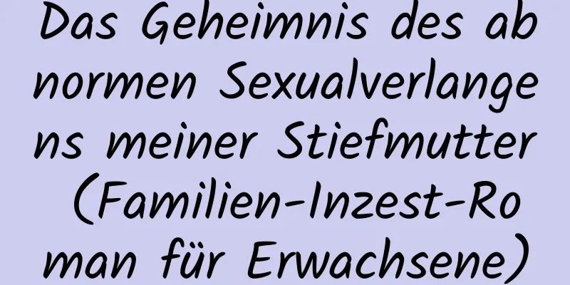 Das Geheimnis des abnormen Sexualverlangens meiner Stiefmutter (Familien-Inzest-Roman für Erwachsene)