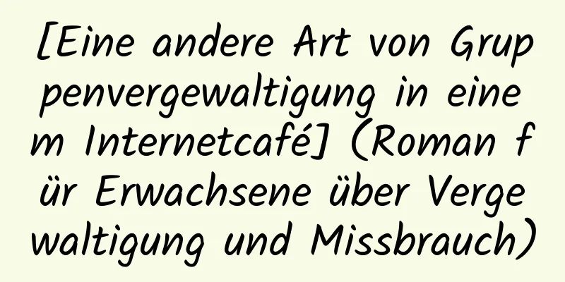 [Eine andere Art von Gruppenvergewaltigung in einem Internetcafé] (Roman für Erwachsene über Vergewaltigung und Missbrauch)