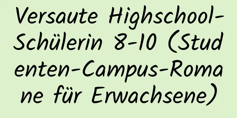 Versaute Highschool-Schülerin 8-10 (Studenten-Campus-Romane für Erwachsene)