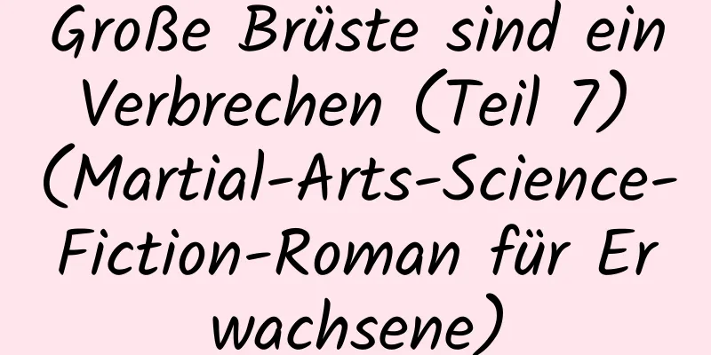 Große Brüste sind ein Verbrechen (Teil 7) (Martial-Arts-Science-Fiction-Roman für Erwachsene)