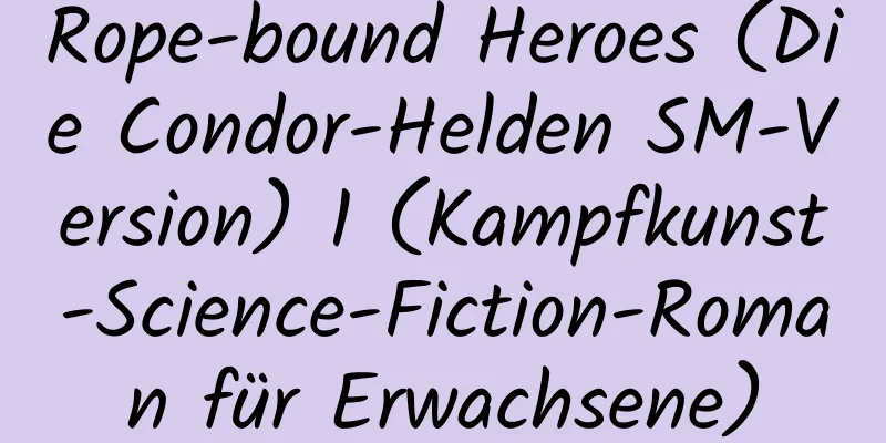 Rope-bound Heroes (Die Condor-Helden SM-Version) 1 (Kampfkunst-Science-Fiction-Roman für Erwachsene)