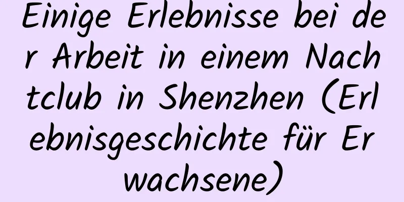 Einige Erlebnisse bei der Arbeit in einem Nachtclub in Shenzhen (Erlebnisgeschichte für Erwachsene)