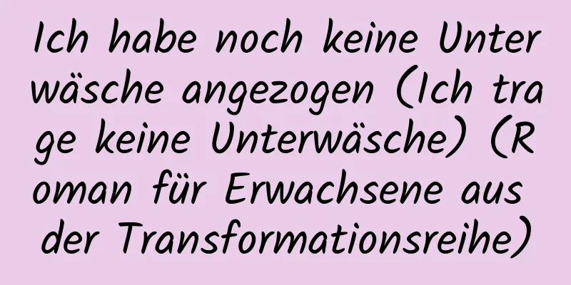 Ich habe noch keine Unterwäsche angezogen (Ich trage keine Unterwäsche) (Roman für Erwachsene aus der Transformationsreihe)