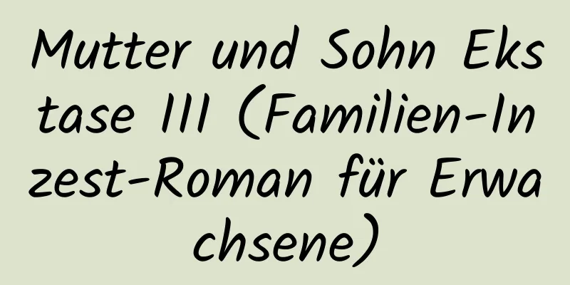 Mutter und Sohn Ekstase III (Familien-Inzest-Roman für Erwachsene)