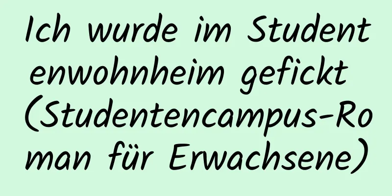 Ich wurde im Studentenwohnheim gefickt (Studentencampus-Roman für Erwachsene)