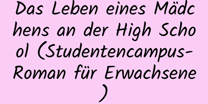 Das Leben eines Mädchens an der High School (Studentencampus-Roman für Erwachsene)