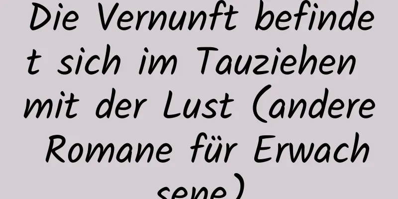 Die Vernunft befindet sich im Tauziehen mit der Lust (andere Romane für Erwachsene)