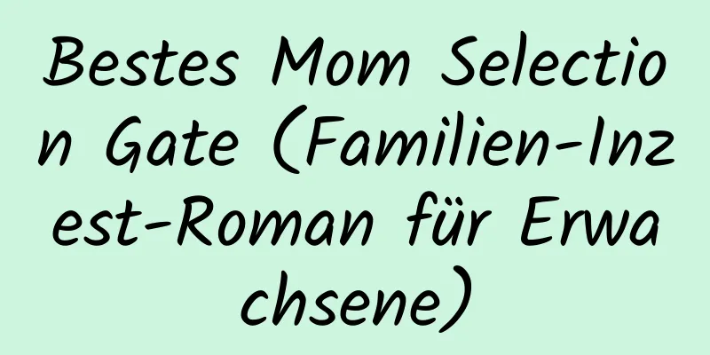 Bestes Mom Selection Gate (Familien-Inzest-Roman für Erwachsene)