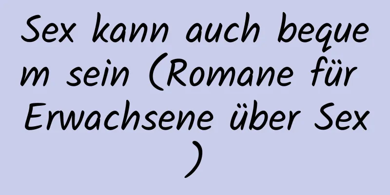 Sex kann auch bequem sein (Romane für Erwachsene über Sex)