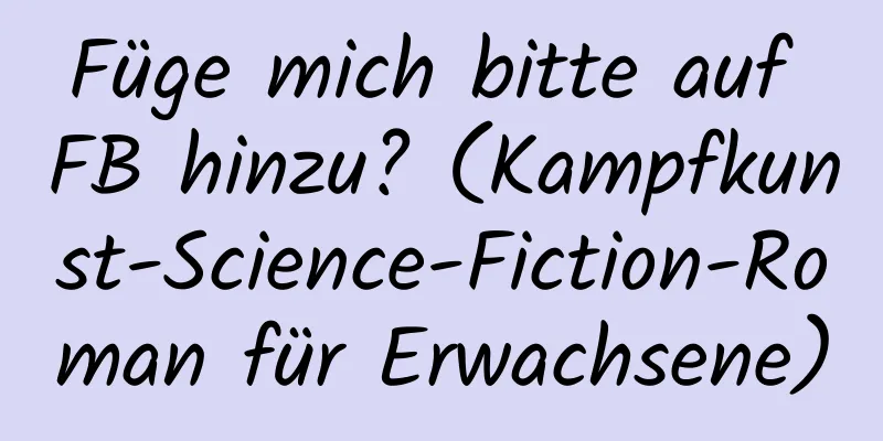 Füge mich bitte auf FB hinzu? (Kampfkunst-Science-Fiction-Roman für Erwachsene)