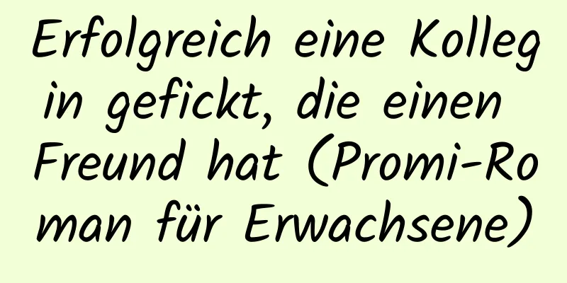 Erfolgreich eine Kollegin gefickt, die einen Freund hat (Promi-Roman für Erwachsene)