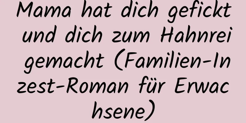 Mama hat dich gefickt und dich zum Hahnrei gemacht (Familien-Inzest-Roman für Erwachsene)