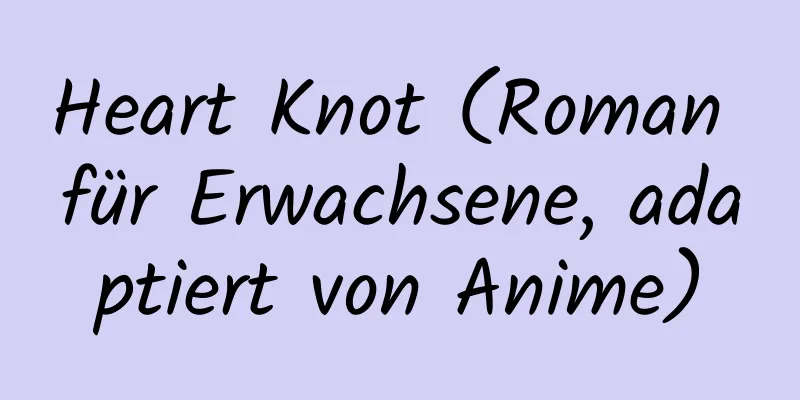 Heart Knot (Roman für Erwachsene, adaptiert von Anime)