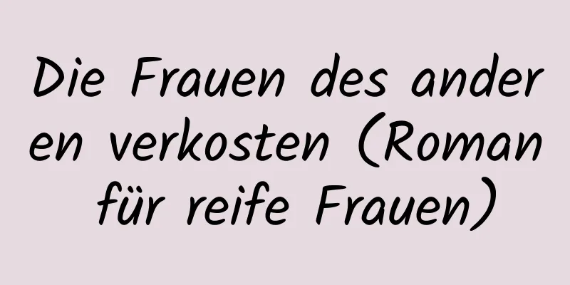 Die Frauen des anderen verkosten (Roman für reife Frauen)