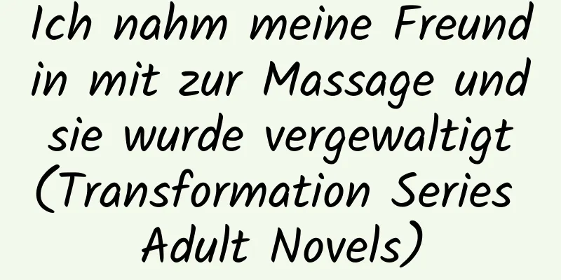 Ich nahm meine Freundin mit zur Massage und sie wurde vergewaltigt (Transformation Series Adult Novels)