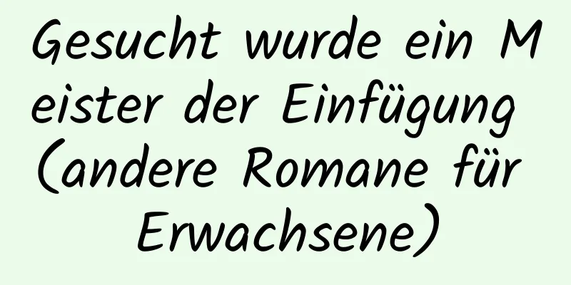 Gesucht wurde ein Meister der Einfügung (andere Romane für Erwachsene)